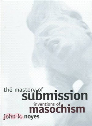 The mastery of submission :inventions of masochism /