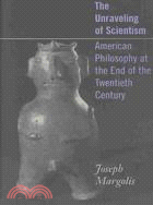 The Unraveling of Scientism: American Philosophy at the End of the 20th Century