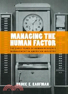 Managing the Human Factor: The Early Years of Human Resource Management in American Industry