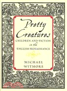 Pretty Creatures: Children and Fiction in the English Renaissance