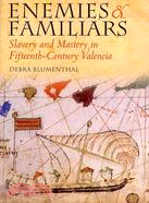 Enemies and Familiars: Slavery and Mastery in Fifteenth-Century Valencia