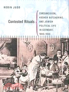 Contested Rituals: Circumcision, Kosher Butchering, and Jewish Political Life in Germany, 1843-1933