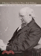 Horace Greeley's New-York Tribune: Civil Warra Socialism and the Crisis of Free Labor