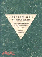 Reforming the Moral Subject: Ethics and Sexuality in Central Europe, 1890-1930