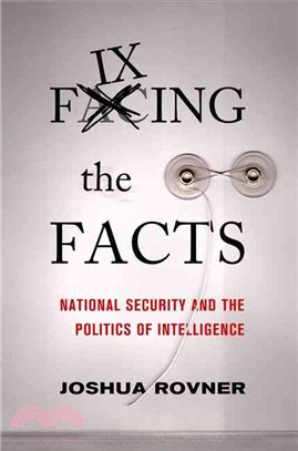 Fixing the Facts ─ National Security and the Politics of Intelligence