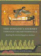 The Sungod's Journey Through the Netherworld: Reading the Ancient Egyptian Amduat