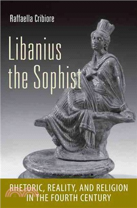 Libanius the Sophist ― Rhetoric, Reality, and Religion in the Fourth Century