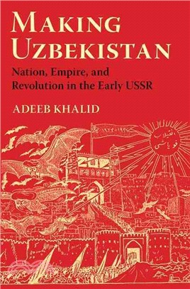 Making Uzbekistan ─ Nation, Empire, and Revolution in the Early USSR