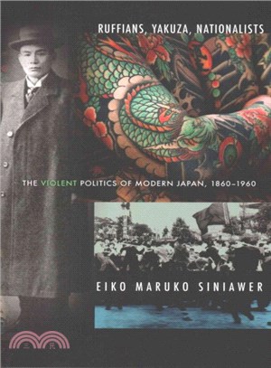 Ruffians, Yakuza, Nationalists ― The Violent Politics of Modern Japan, 1860-1960