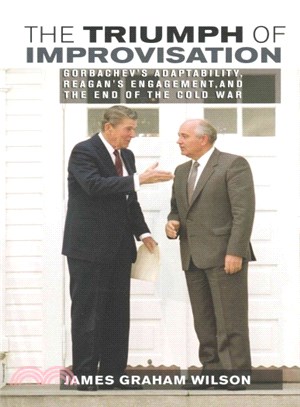 The Triumph of Improvisation ― Gorbachev's Adaptability, Reagan's Engagement, and the End of the Cold War
