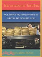 Transnational Tortillas ─ Race, Gender, and Shop-floor Politics in Mexico and the United States