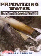 Privatizing Water ─ Governance Failure and the World's Urban Water Crisis