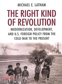 The Right Kind of Revolution ─ Modernization, Development, and U.S. Foreign Policy from the Cold War to the Present