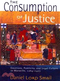 The Consumption of Justice — Emotions, Publicity, and Legal Culture in Marseille, 1264-1423