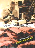 Reading Desire: In Pursuit of Ernest Hemingway