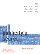Publicity's Secret: How Technoculture Capitalizes on Democracy