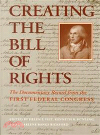 Creating the Bill of Rights ─ The Documentary Record from the First Federal Congress