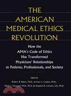 The American Medical Ethics Revolution: How the Ama's Code of Ethics Has Transformed Physicians' Relationships to Patients, Professionals, and Society