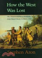 How the West Was Lost: The Transformation of Kentucky from Daniel Boone to Henry Clay