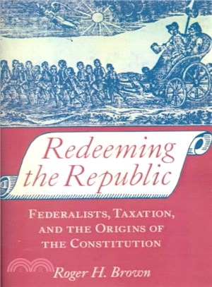 Redeeming the Republic ― Federalists, Taxation, and the Origins of the Constitution