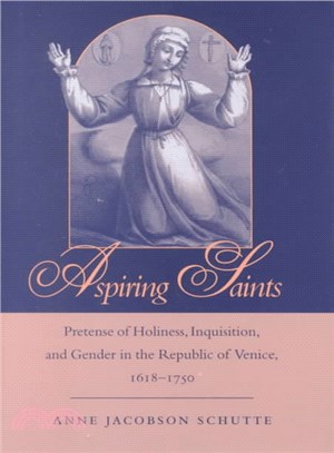 Aspiring Saints ─ Pretense of Holiness, Inquisition, and Gender in the Venetian Republic, 1618-1750