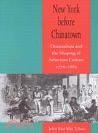 New York Before Chinatown: Orientalism and the Shaping of American Culture, 1776-1882