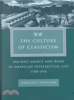 The Culture of Classicism ─ Ancient Greece and Rome in American Intellectual Life, 1780-1910