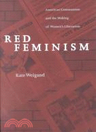 Red Feminism: American Communism and the Making of Women's Liberation