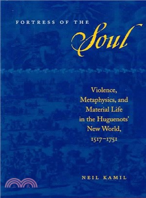 Fortress of the Soul ─ Violence, Metaphysics, and Material Life in the Huguenots' New World, 1517-1751