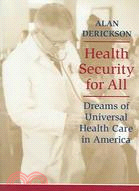 Health Security For All: Dreams Of Universal Health Care In America