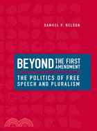 Beyond the First Amendment ─ The Politics of Free Speech And Pluralism