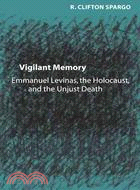 Vigilant memory :Emmanuel Levinas, the Holocaust, and the unjust death /