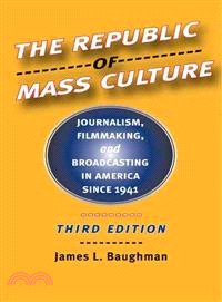 The Republic of Mass Culture ─ Journalism, Filmmaking, And Broadcasting in America Since 1941