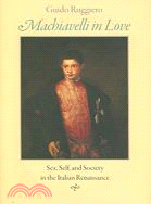 Machiavelli in Love ─ Sex, Self, And Society in the Italian Renaissance