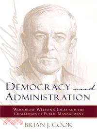 Democracy And Administration ― Woodrow Wilson's Ideas And the Challenges of Public Management