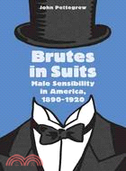 Brutes in Suits ─ Male Sensibility in America, 1890?920