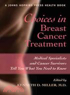 Choices in Breast Cancer Treatment ─ Medical Specialists and Cancer Survivors Tell You What You Need to Know