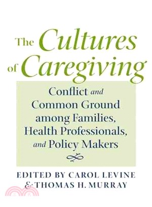 The Cultures of Caregiving ― Conflict and Common Ground Among Families, Health Professionals, and Policy Makers