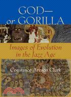 God--or Gorilla: Images of Evolution in the Jazz Age