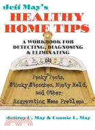 Jeff May's Healthy Home Tips: A Workbook for Detecting, Diagnosing, and Eliminating Pesky Pests, Stinky Stenches, Musty Mold, and Other Aggravating Home Problems