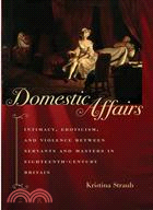 Domestic Affairs: Intimacy, Eroticism, and Violence Between Servants and Masters in Eighteenth-Century Britain