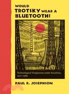 Would Trotsky Wear a Bluetooth? ─ Technological Utopianism Under Socialism, 1917-1989