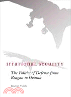 Irrational Security ─ The Politics of Defense from Reagan to Obama