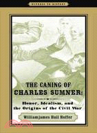 The Caning of Charles Sumner ─ Honor, Idealism, and the Origins of the Civil War