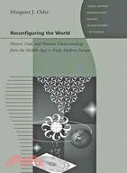 Reconfiguring the World ─ Nature, God, and Human Understanding from the Middle Ages to Early Modern Europe