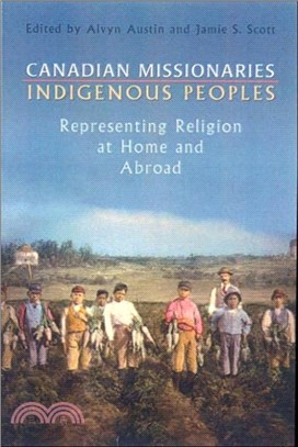 Canadian Missionaries, Indigenous Peoples：Representing Religion at Home and Abroad
