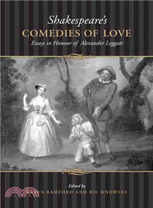 Shakespeare's Comedies of Love: Essays in Honour of Alexander Leggatt