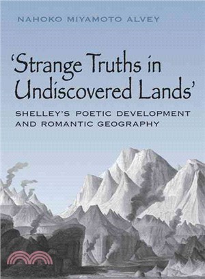 Strange Truths in Undiscovered Lands: Shelley's Poetic Development and Romantic Geography