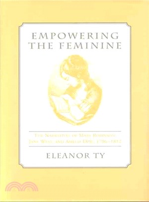 Empowering the Feminine ― The Narratives of Mary Robinson, Jane West, And Amelia Opie, 1796-1812