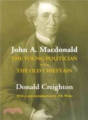 John A. Macdonald ― The Young Politician, the Old Chieftain